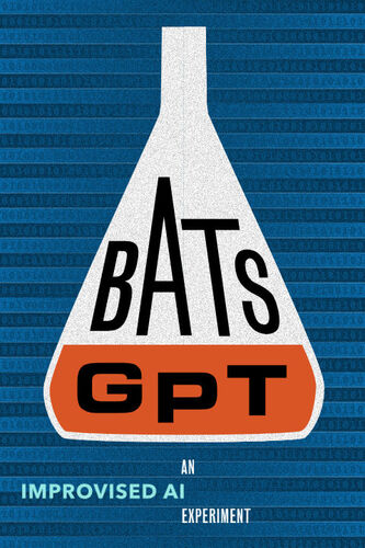 BATS Improv presents: BATS GPT:  An Improvised AI Experiment 09/06/25-09/27/25